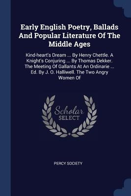 Early English Poetry, Ballads And Popular Literature Of The Middle Ages: Kind-heart's Dream ... By Henry Chettle. A Knight's Conjuring ... By Thomas D by Society, Percy