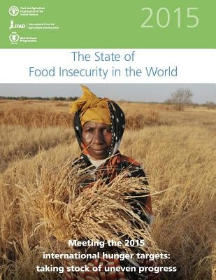 The State of Food Insecurity in the World 2015: Meeting the 2015 international hunger targets: taking stock of uneven progress by International Fund for Agricultural Deve