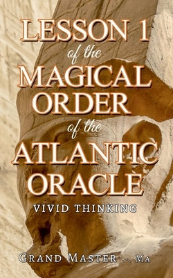 Lesson 1 of the Magical Order of the Atlantic Oracle: Vivid thinking by Grand Master -. Ma, Grand Master -. Ma