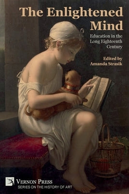 The Enlightened Mind: Education in the Long Eighteenth Century by Strasik, Amanda