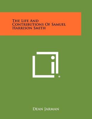 The Life And Contributions Of Samuel Harrison Smith by Jarman, Dean