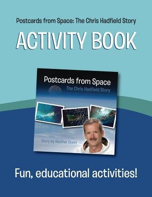 Postcards from Space: The Chris Hadfield Story: Activity Book by Down, Heather