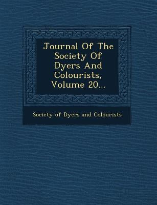 Journal of the Society of Dyers and Colourists, Volume 20... by Society of Dyers and Colourists