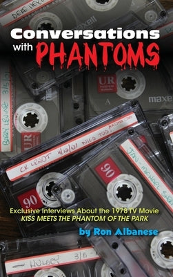 Conversations with Phantoms: Exclusive Interviews About the 1978 TV Movie, Kiss Meets the Phantom of the Park (hardback) by Albanese, Ron
