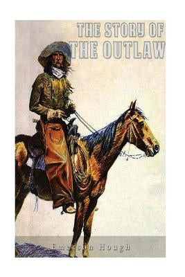 The Story of the Outlaw by Hough, Emerson
