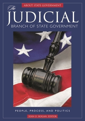 The Judicial Branch of State Government: People, Process, and Politics by Hogan, Sean
