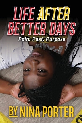 Life After Better Days: Pain. Past. Purpose. by Porter, Nina