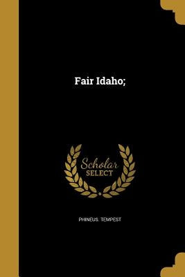 Fair Idaho; by Tempest, Phineus