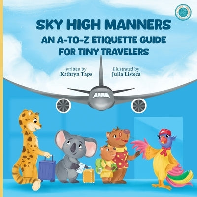 Sky High Manners: An A-to-Z Etiquette Guide for Tiny Travelers by Taps, Kathryn