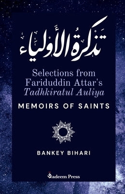 Selections from Fariduddin Attar's Tadhkiratul Auliya - Memoirs of Saints: تذكرة الأول by Attar, Fariduddin