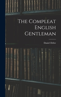 The Compleat English Gentleman by Daniel, Defoe