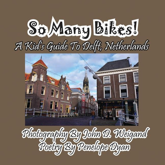 So Many Bikes! A Kid's Guide To Delft, Netherlands by Weigand, John D.
