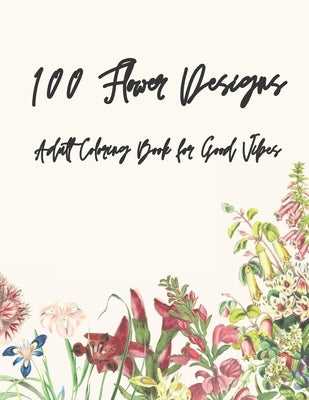 100 Flower Designs: Adult Coloring Book for Good Vibes by Shumake, Jason