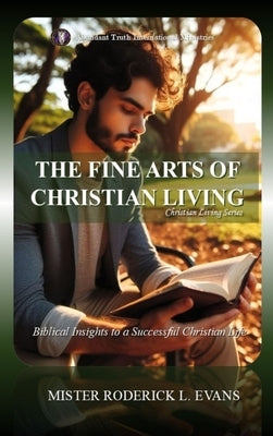 The Fine Arts of Christian Living: Biblical Insights to a Successful Christian Life by Evans, Mister Roderick L.