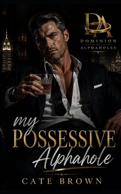 My Possessive Alphahole: Possessive alphahole - Fake dating - Enemies to lovers - Forced proximity (one bed) - Scorching open-door heat - HEA by Brown, Cate