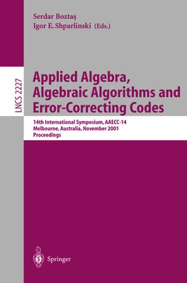 Applied Algebra, Algebraic Algorithms and Error-Correcting Codes: 14th International Symposium, Aaecc-14, Melbourne, Australia, November 26-30, 2001. by Boztas, Serdar
