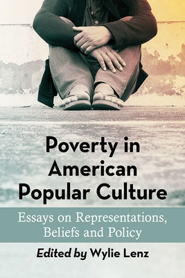 Poverty in American Popular Culture: Essays on Representations, Beliefs and Policy by Lenz, Wylie