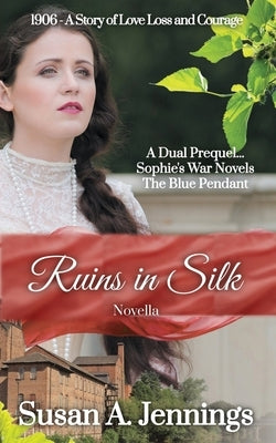 Ruins in Silk: A dual prequel to Sophies War Novels & The Blue Pendant by Jennings, Susan a.