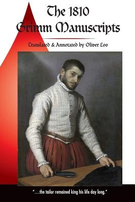 The 1810 Grimm Manuscripts: The First Complete English Translation of the 1810 Handwritten Manuscripts The Beginnings of the Kinder- und Hausmärch by Loo, Oliver