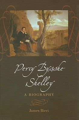 Percy Bysshe Shelley: A Biography by Bieri, James