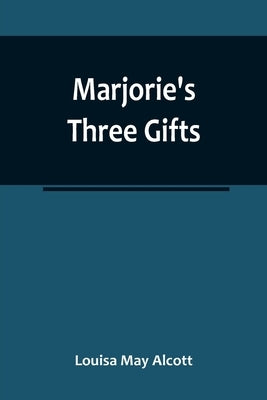 Marjorie's Three Gifts by May Alcott, Louisa
