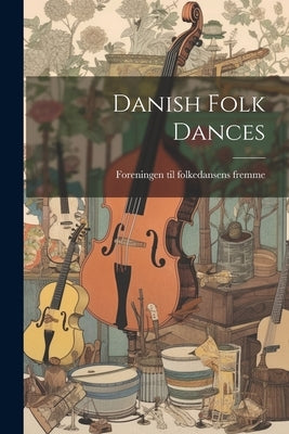 Danish Folk Dances by Fremme, Foreningen Til Folkedansens