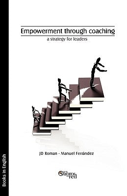 Empowerment Through Coaching, a Strategy for Leaders by Roman, Jd