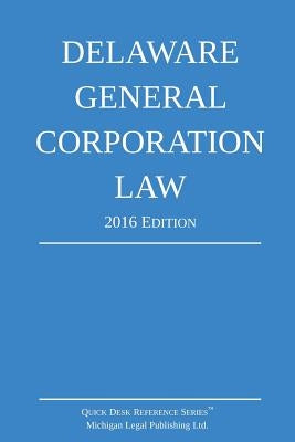 Delaware General Corporation Law; 2016 Edition by Michigan Legal Publishing Ltd