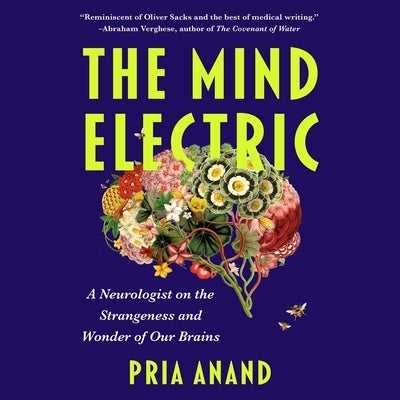 The Mind Electric: A Neurologist on the Strangeness and Wonder of Our Brains by Anand, Pria