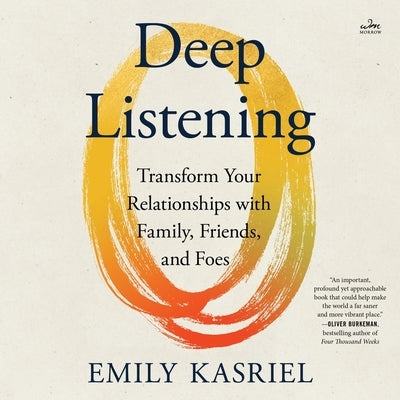Deep Listening: Transform Your Relationships with Family, Friends, and Foes by Kasriel, Emily