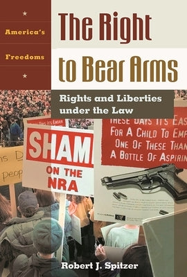 Right to Bear Arms: Rights and Liberties Under the Law by Spitzer, Robert J.