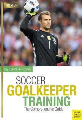 Soccer Goalkeeper Training: The Comprehensive Guide by , John