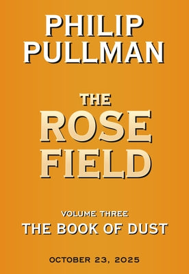 The Book of Dust: The Rose Field (Book of Dust, Volume 3) by Pullman, Philip