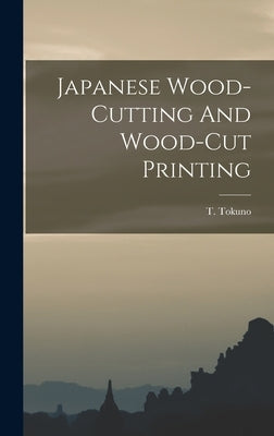 Japanese Wood-cutting And Wood-cut Printing by Tokuno, T.
