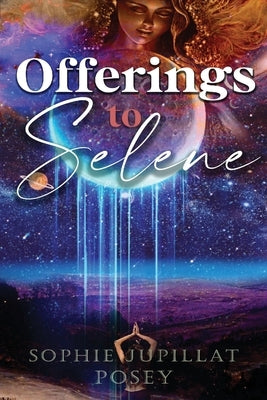 Offerings to Selene by Posey, Sophie Jupillat