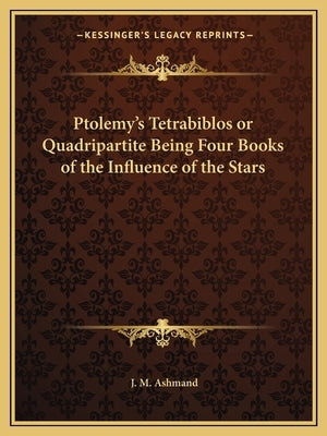 Ptolemy's Tetrabiblos or Quadripartite Being Four Books of the Influence of the Stars by Ashmand, J. M.