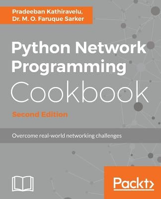 Python Network Programming Cookbook - Second Edition: Practical solutions to overcome real-world networking challenges by Kathiravelu, Pradeeban