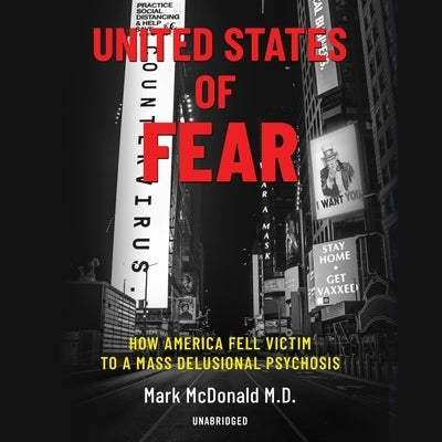 United States of Fear: How America Fell Victim to a Mass Delusional Psychosis by McDonald, Mark