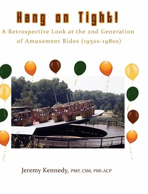 Hang on Tight! A Retrospective Look at the 2nd Generation of Amusement Rides (1950s-1980s) by Kennedy, Jeremy