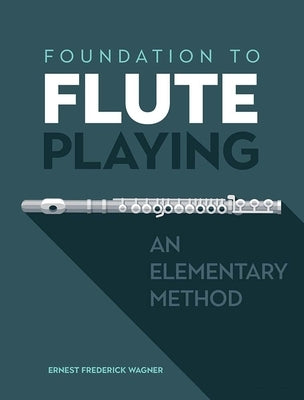 Foundation to Flute Playing: An Elementary Method by Wagner, Ernest Frederick