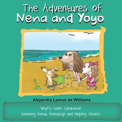 The Adventures of Nena and Yoyo Yoyo's Giant Sandcastle: (Learning About Friendship and Helping Others) by Williams, Alejandra Lemus de