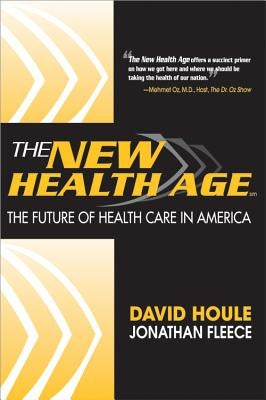 The New Health Age: The Future of Health Care in America by Houle, David