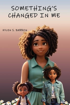 Something's Changed In Me by Barron, Kylen S.