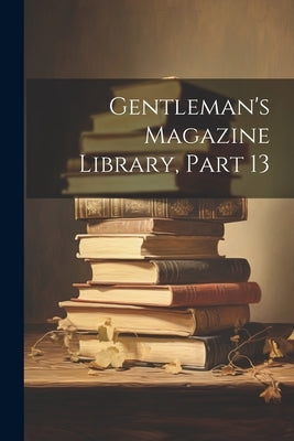 Gentleman's Magazine Library, Part 13 by Anonymous