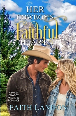 Her Cowboy's Faithful Heart: A Sweet Cowboy Western Romance by Landon, Faith