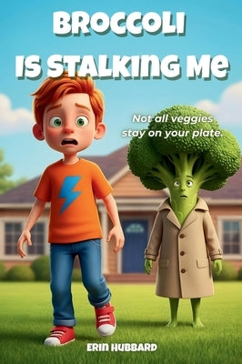 Broccoli Is Stalking Me by Hubbard, Erin