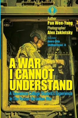 A War I Cannot Understand:A Taiwanese college student's experience in the Russo-Ukrainian War by Pan, Wenyang