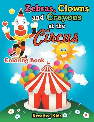 Zebras, Clowns and Crayons at the Circus Coloring Book by Kreative Kids