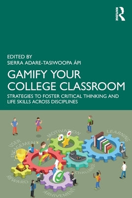 Gamify Your College Classroom: Strategies to Foster Critical Thinking and Life Skills Across Disciplines by Adare-Tasiwoopa Ápi, Sierra