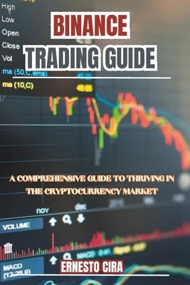 Binance Trading Guide: A Comprehensive Guide to Thriving in the Cryptocurrency Market. by Cira, Ernesto